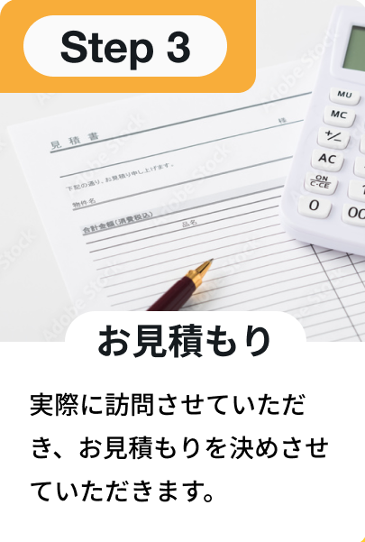 お見積り：実際に訪問させていただき、お見積もりを決めさせていただきます。